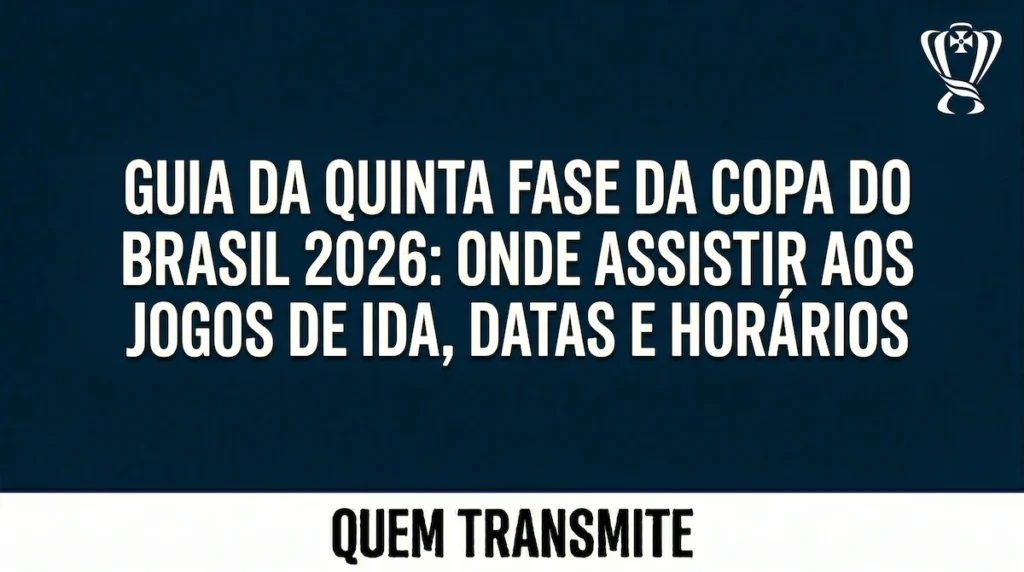 Guia da Quinta Fase da Copa do Brasil 2026: Onde assistir aos jogos de ida datas e horários