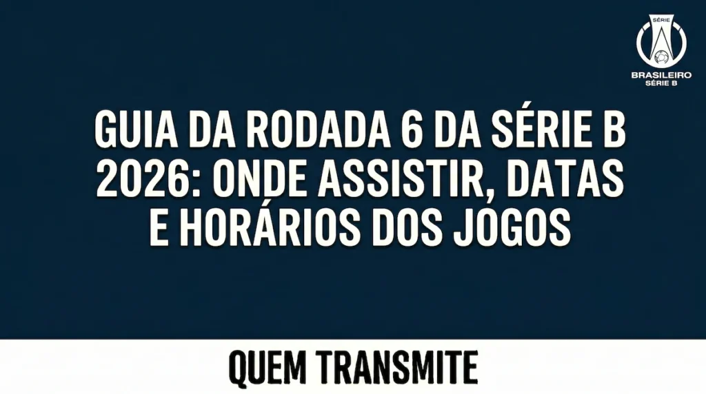 Guia da Rodada 6 da Série B 2026: Onde assistir datas e horários dos jogos
