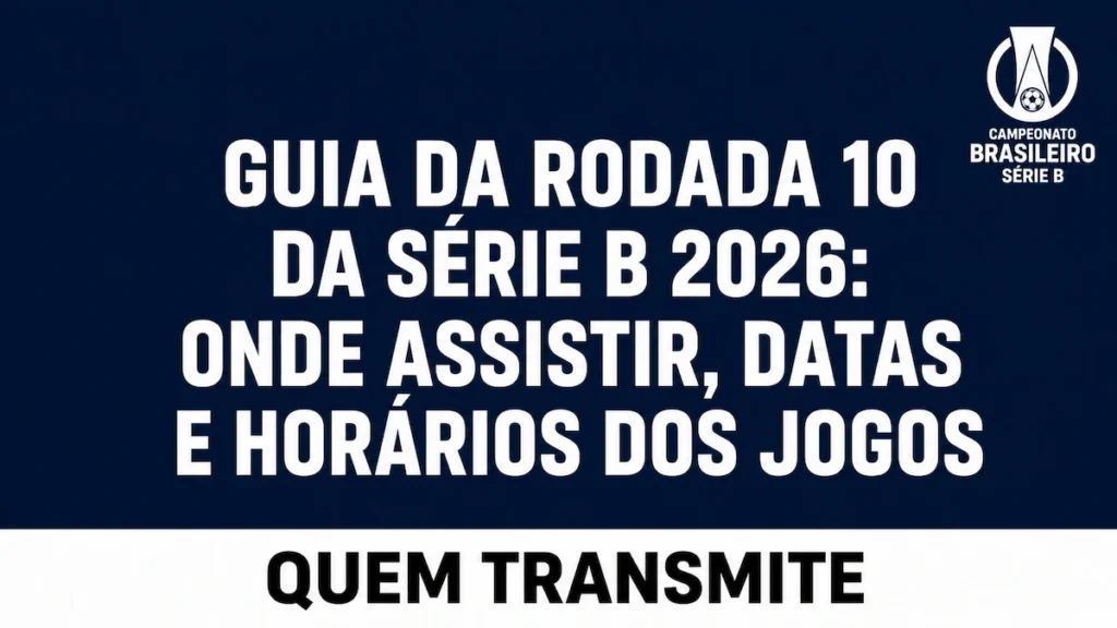 Guia da Rodada 10 da Série B 2026: Onde assistir datas e horários dos jogos