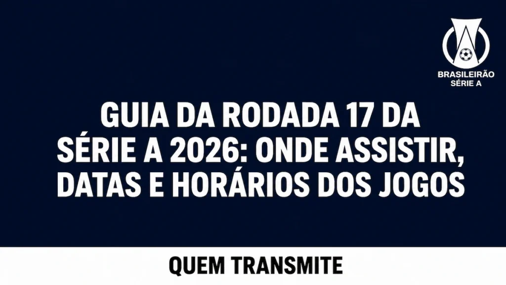 Guia da Rodada 17 da Série A 2026: Onde assistir datas e horários dos jogos